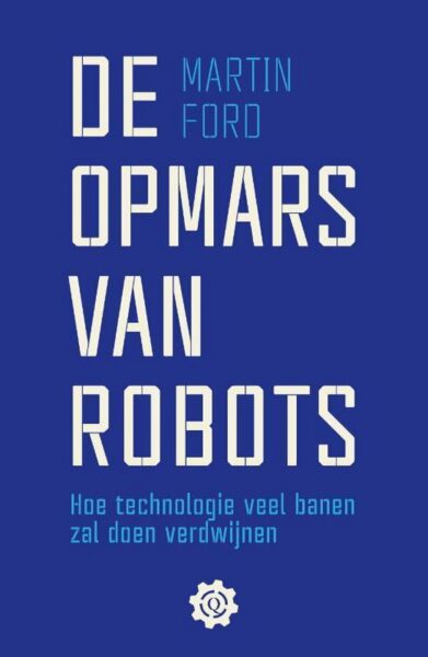 Martin Ford De opmars van robots: hoe technologie veel banen zal doen verdwijnen