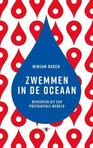 Miriam Rasch Zwemmen in de oceaan. Berichten uit een postdigitale wereld (De Bezige Bij 2017), 183 blz.
