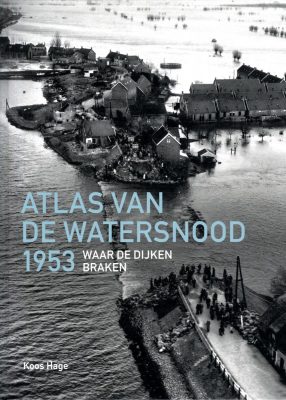 Atlas van de Watersnood 1953. Waar de dijken braken