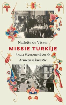 Nadette de Visser, Missie Turkije: Louis Westenenk en de Armeense kwestie (Querido 2021), 472 blz.