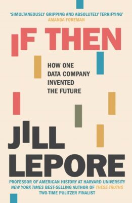 Jill Lepore, If Then: How One Data Company Invented the Future (John Murray 2020), 415 blz.